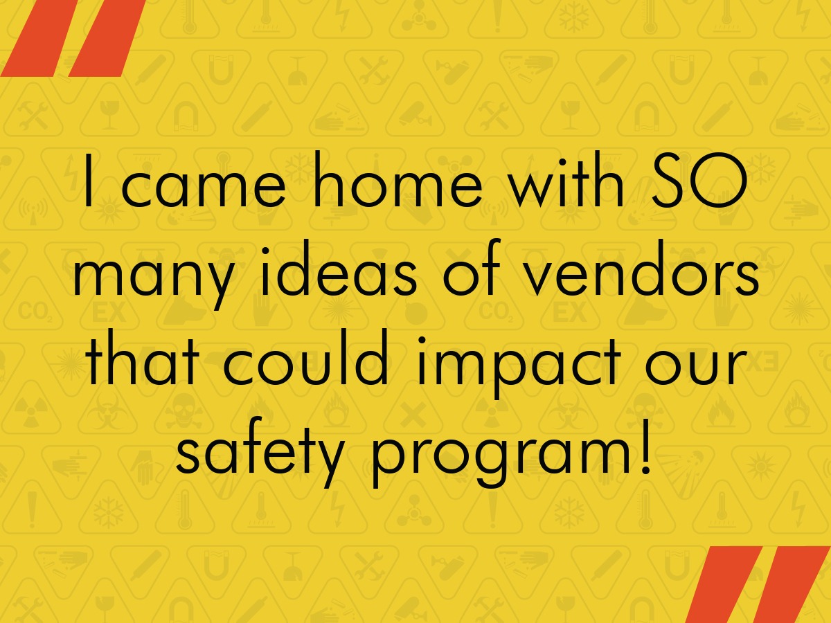 I came home with SO many ideas of vendors that could impact our safety program!